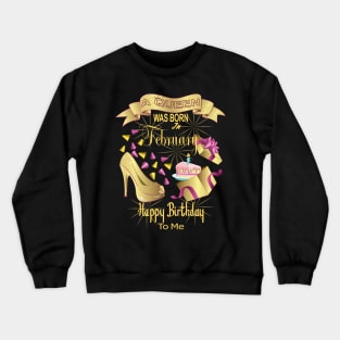 A Queen Was Born In February Happy Birthday To Me Crewneck Sweatshirt